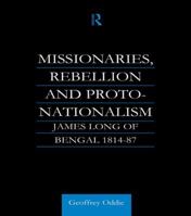 Missionaries, Rebellion and Proto-Nationalism: James Long of Bengal 1138981257 Book Cover
