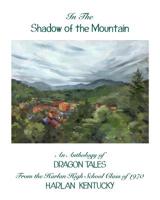 In the Shadow of the Mountain : An Anthology of Dragon Tales from the Harlan High School Class of 1970, Harlan, Kentucky 1986290298 Book Cover