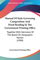 Manual Of Style Governing Composition And Proof Reading In The Government Printing Office: Together With Decisions Of The Board On Geographic Names 1164869035 Book Cover