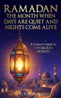 Ramadan: The Month When Days Are Quiet and Nights Come Alive: A Cultural Guide to the Sacred Month (Sacred Time: A Cultural Guide to Muslim Holidays) B0GKMRTN8D Book Cover