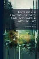Beyträge Zur Practischen Forst- Und Flozhandels-wissenschaft: Mit Kupfern 1245036890 Book Cover