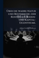 Über die wahre Natur und Bestimmung der Renten aus Boden- und Kapital-Eigenthume. 1149703636 Book Cover