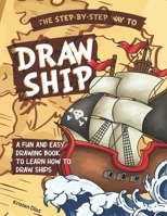 The Step-by-Step Way to Draw Ship: A Fun and Easy Drawing Book to Learn How to Draw Ships 1690109807 Book Cover