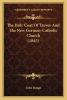 The Holy Coat of Treves, and the New German Catholic Church 1120305314 Book Cover