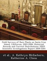 Field Surveys of Rare Plants on Santa Cruz Island, California, 2003-2006: Historical Records and Current Distributions: USGS Scientific Investigations Report 2009-5264 1288863748 Book Cover