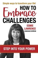 How To Embrace Challenges: Step Into Your Power 1999068815 Book Cover