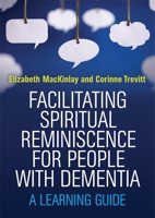 Facilitating Spiritual Reminiscence for People with Dementia: A Learning Guide 1849055734 Book Cover