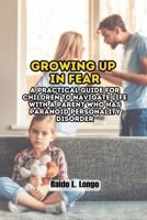 Growing Up in Fear: A Practical Guide for Children to Navigate Life with a Parent Who Has Paranoid Personality Disorder B0F5QFJ7LZ Book Cover