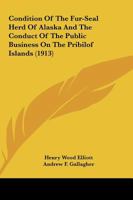 Condition Of The Fur-Seal Herd Of Alaska And The Conduct Of The Public Business On The Pribilof Islands 1165766981 Book Cover