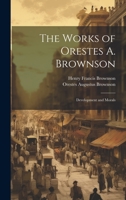 The Works of Orestes A. Brownson: Development and Morals 1020330449 Book Cover