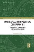 Machiavelli and Political Conspiracies: The Struggle for Power in the Italian Renaissance 1032095121 Book Cover