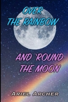 Over the Rainbow and 'Round the Moon (Fate, Chance, and Choices Related Works) B0D6V86T6G Book Cover