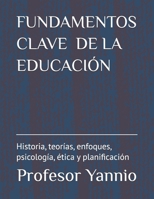 FUNDAMENTOS CLAVE DE LA EDUCACIÓN: Historia, Teorías, Enfoques, Psicología, Ética y Planificación (Spanish Edition) B0DVPSR6JH Book Cover