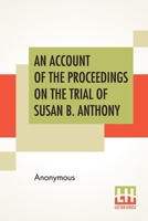 An Account of the Proceedings on the Trial of Susan B. Anthony 1508461953 Book Cover