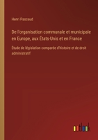 De l'organisation communale et municipale en Europe, aux États-Unis et en France: Étude de législation comparée d'histoire et de droit administratif 3385024323 Book Cover