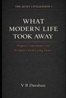 What Modern Life Took Away: Progress, Convenience, and the Quiet Cost of Living Faster (THE QUIET CIVILIZATION) B0GH1L22YB Book Cover