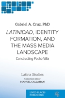 Latinidad, Identity Formation, and the Mass Media Landscape: Constructing Pocho Villa 1915734770 Book Cover