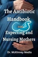 The Antibiotic Handbook for Expecting and Nursing Mothers B0BTRFGPZS Book Cover