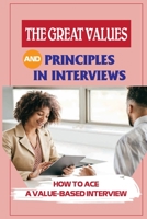 The Great Values And Principles In Interviews: How To Ace A Value-Based Interview: Guide For Recent College Graduates B099ZRXY8D Book Cover