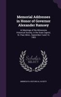 Memorial Addresses in Honor of Governor Alexander Ramsey: At Meetings of the Minnesota Historical Society, in the State Capitol, St. Paul, Minn., September 3 and 14, 1903 1373607157 Book Cover