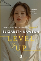 Level Up: A Girl’s Guide to the Ultimate Glow-Up B0FD74TTVC Book Cover