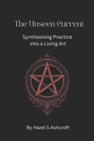 The Unseen Current: Synthesising Practice into a Living Art B0GGRK7D5V Book Cover