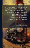 A Comparative Study Of Time Schedules Of Tonnage Trains On The Milwaukee Sparta & North Western Railway B0FK21LLZ4 Book Cover
