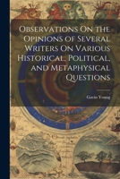 Observations On the Opinions of Several Writers On Various Historical, Political, and Metaphysical Questions 1022511270 Book Cover