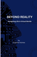 BEYOND REALITY: Navigating Life in Virtual Worlds B0CTL1DKVJ Book Cover
