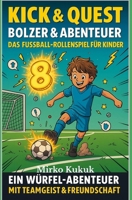 Kick & Quest: Bolzer & Abenteuer - Das Fußball-Rollenspiel für Kinder: Ein Würfel-Abenteuer mit Teamgeist & Freundschaft B0FSYBCW9W Book Cover