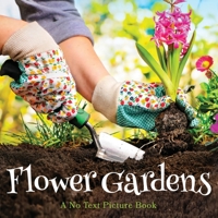 Flower Gardens, A No Text Picture Book: A Calming Gift for Alzheimer Patients and Senior Citizens Living With Dementia 1990181244 Book Cover
