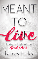 Meant to Live: Living in Light of the Good News 1642793280 Book Cover