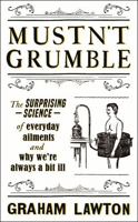 Mustn’t Grumble: The surprising science of everyday ailments and why we’re always a bit ill 1472283627 Book Cover