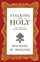 Stalking the Holy: The Pursuit of Saint Making 0887841813 Book Cover