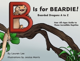 B Is for BEARDIE! Bearded Dragons A to Z 1966786123 Book Cover