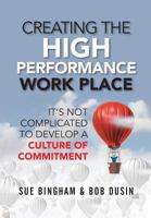 Creating the High Performance Work Place: It's Not Complicated to Develop a Culture of Commitment 1947480189 Book Cover