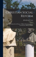 Christian Social Reform.; Program Outlined by Its Pioneer, William Emmanuel, Baron Von Ketteler, Bishop of Mainz, / By 1015302831 Book Cover