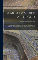 A Moslem Seeker After God: Showing Islam at its Best in the Life and Teaching of Al-Ghazali, Mystic and Theologian of the Eleventh Century 1018113037 Book Cover