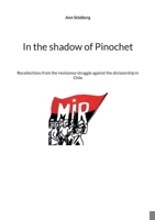 In the shadow of Pinochet: Recollections from the resistance struggle against the dictatorship in Chile 918080103X Book Cover