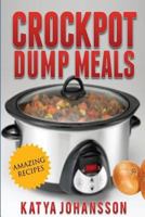 Crockpot Dump Meals: Quick & Easy Dump Dinners Recipes For Busy People 153557092X Book Cover