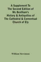 A Supplement To The Second Edition Of Mr. Bentham'S History & Antiquities Of The Cathedral & Conventual Church Of Ely: Comprising Enlarged Accounts Of ... Commissaries, Chief Justices Of The Isle Of 9354440169 Book Cover