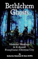 Bethlehem Ghosts Historical Hauntings In & Around Pennsylvania's Christmas City 0975283626 Book Cover