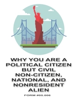 Why You are a Political Citizen but Civil Non-Citizen, National, and Nonresident Alien: Form #05.006, Volume 2 B0F6D9S8KZ Book Cover