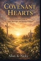“Covenant Hearts”: “A Christian Guide to Love, Marriage, and Raising Children” B0HBKG69JK Book Cover
