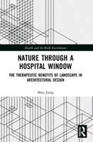 Nature through a Hospital Window: The Therapeutic Benefits of Landscape in Architectural Design 0367641070 Book Cover