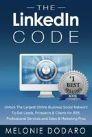 The LinkedIn Code: Unlock The Largest Online Business Social Network To Get Leads, Prospects & Clients for B2B, Professional Services and Sales & Marketing Pros 1499300468 Book Cover