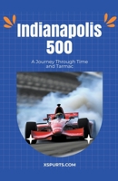Indianapolis 500: A Journey Through Time and Tarmac B0CJ4J6WHD Book Cover