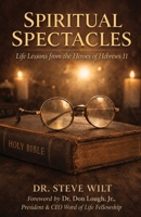 Spiritual Spectacles: Life Lessons from the Heroes of Hebrews 11 1969270055 Book Cover