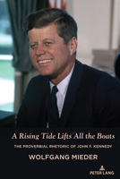 A Rising Tide Lifts All the Boats: The Proverbial Rhetoric of John F. Kennedy 1636674224 Book Cover