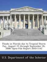 Floods in Florida due to Tropical Storm Fay, August 15 through September 26, 2008: Open-File Report 2010-1142 1288708114 Book Cover